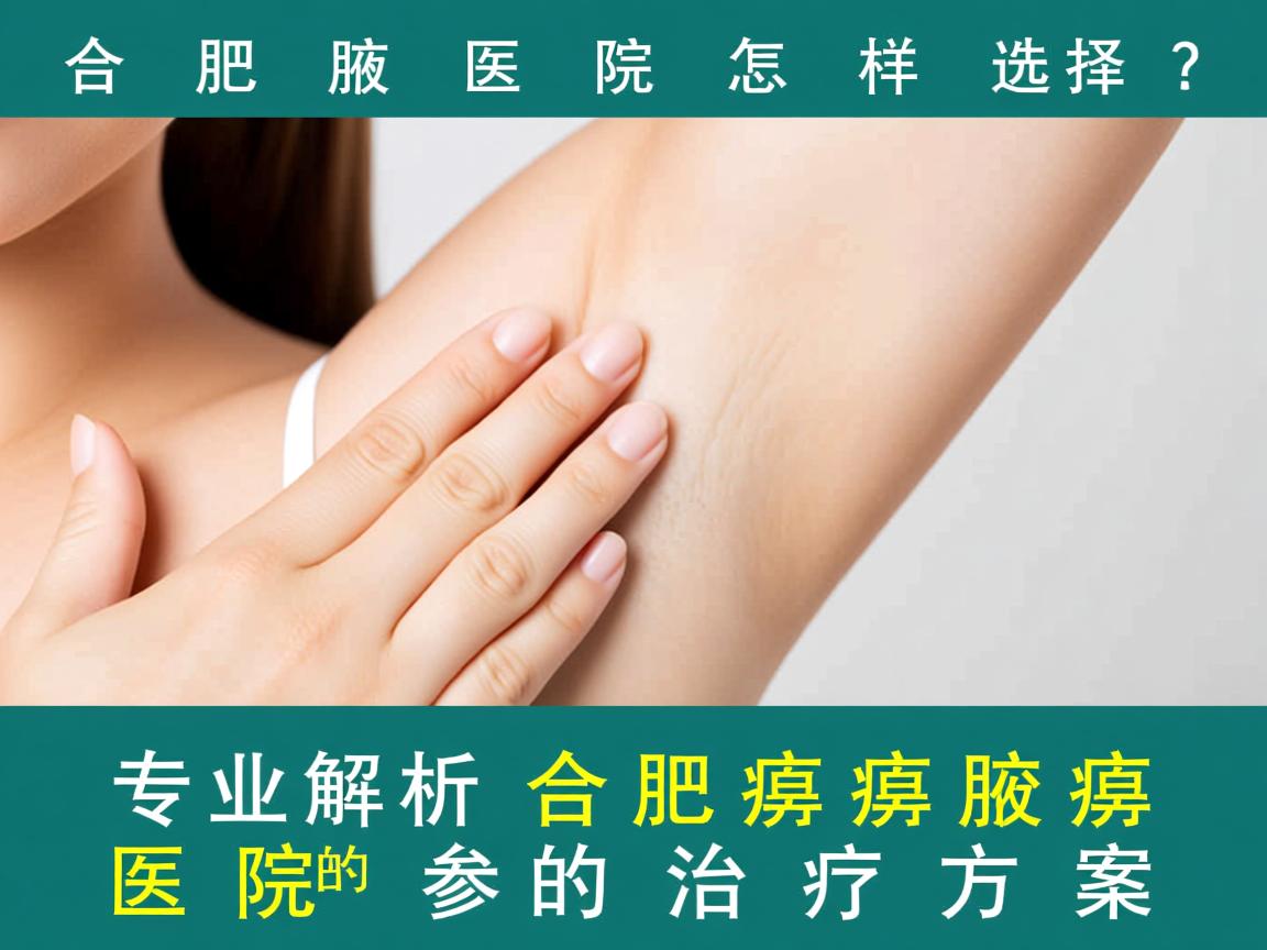 合肥腋臭医院怎样选择?专业解析合肥腋臭医院的治疗方案 合肥腋臭医院怎样选择?专业解析合肥腋臭医院的治疗方案