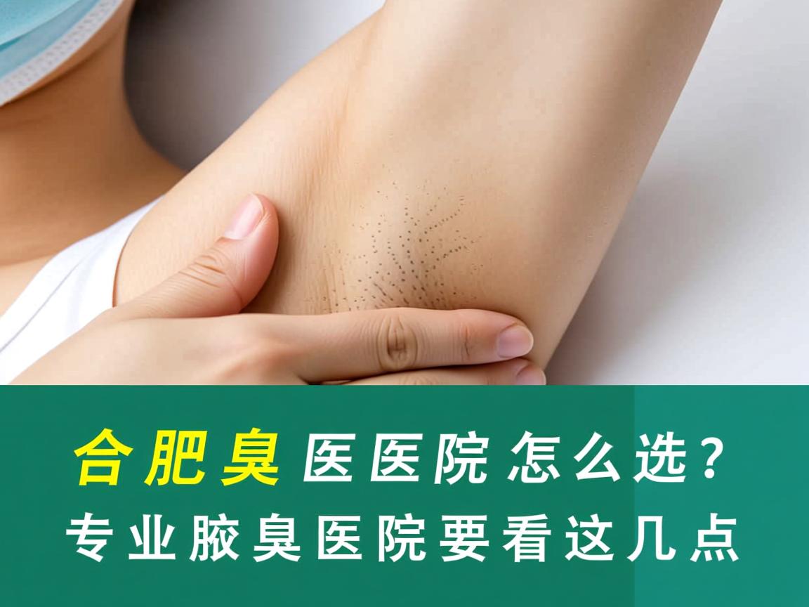 合肥腋臭医院怎么选？专业腋臭医院要看这几点