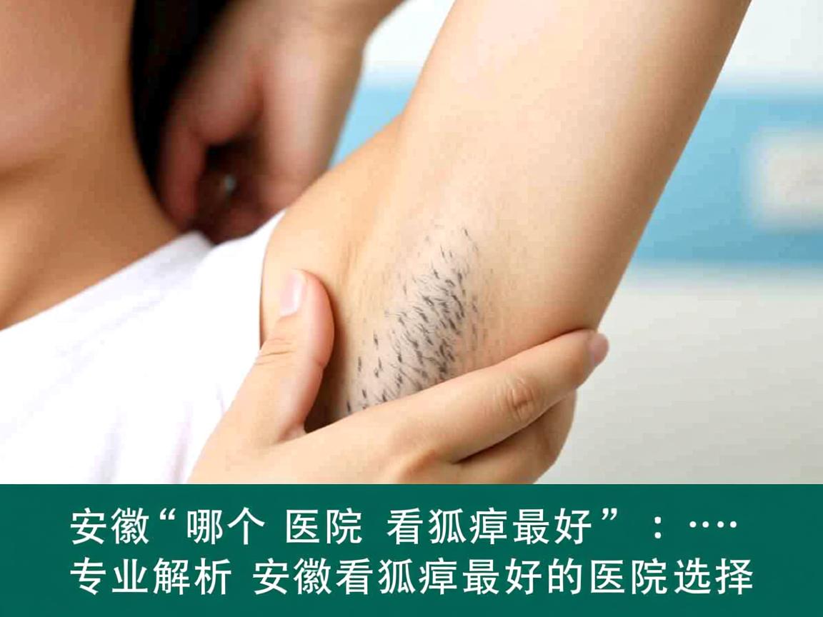安徽哪个医院看狐臭最好，专业解析安徽看狐臭最好的医院选择
