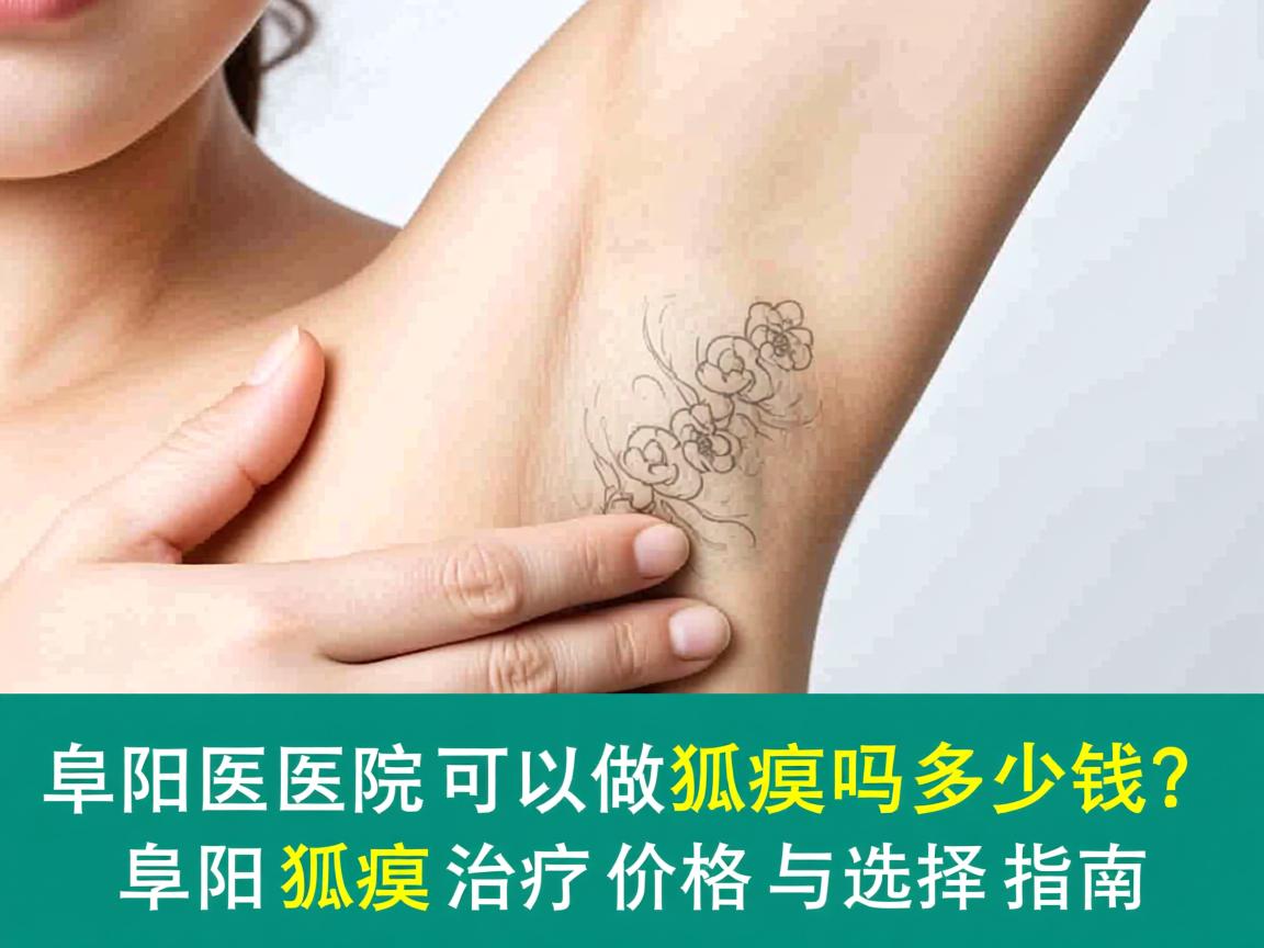 阜阳医院可以做狐臭吗多少钱？阜阳狐臭治疗价格与选择指南