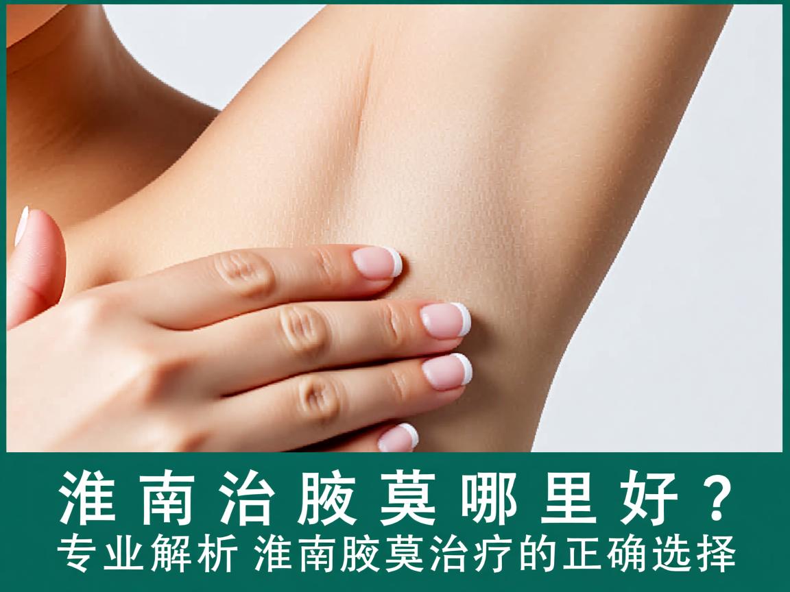 淮南治疗腋臭哪里好？专业解析淮南腋臭治疗的正确选择