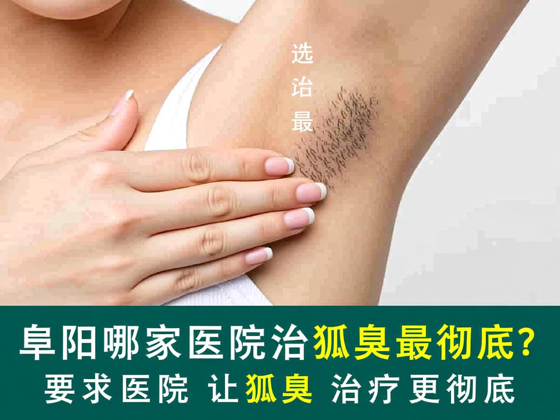 阜阳哪家医院治狐臭最彻底?选对医院让狐臭治疗更彻底 阜阳哪家医院治狐臭最彻底?选对医院让狐臭治疗更彻底