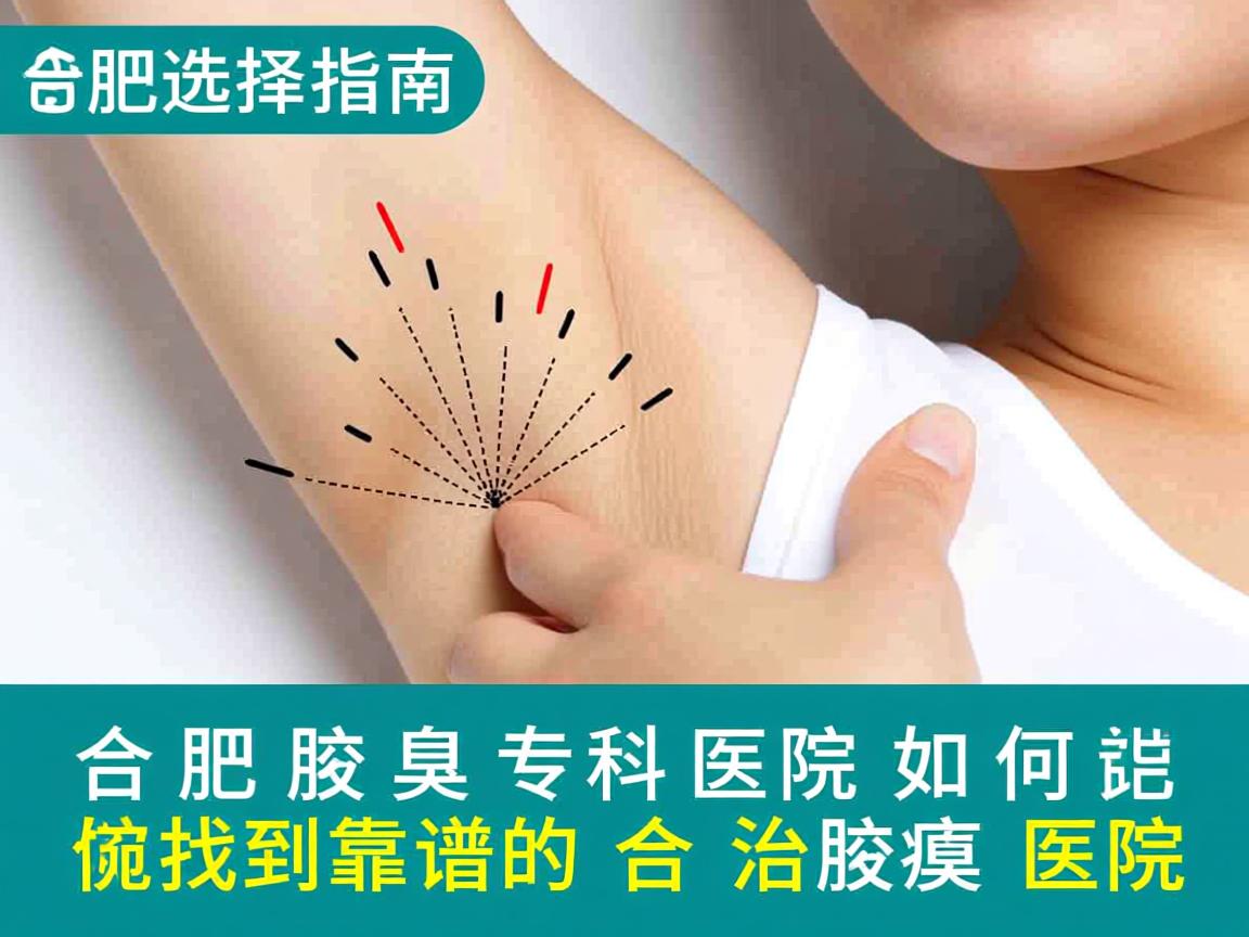 合肥腋臭专科医院选择指南,如何找到靠谱的合肥治腋臭医院 合肥腋臭专科医院选择指南,如何找到靠谱的合肥治腋臭医院