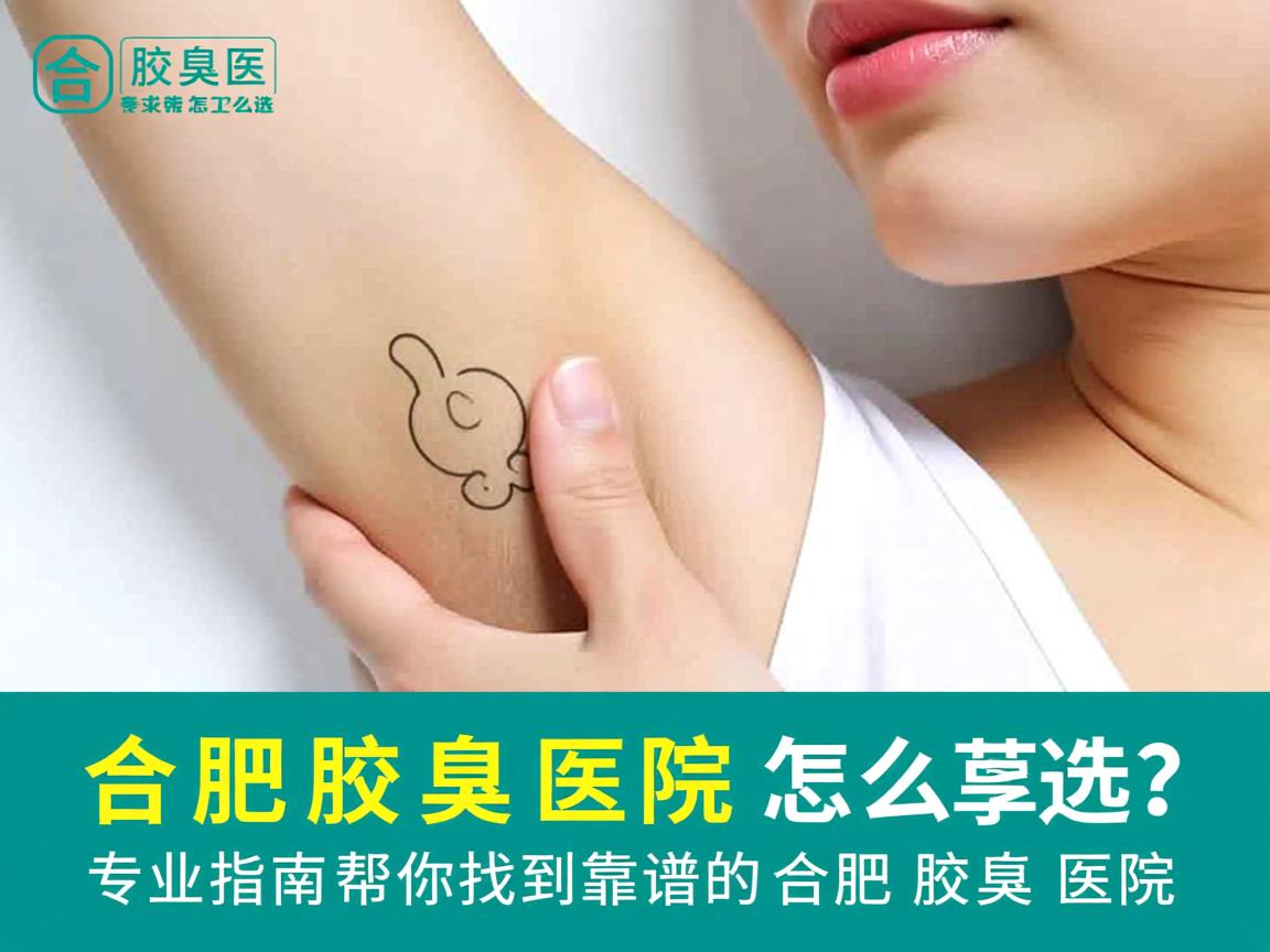 合肥腋臭医院怎么选？专业指南帮你找到靠谱的合肥腋臭医院