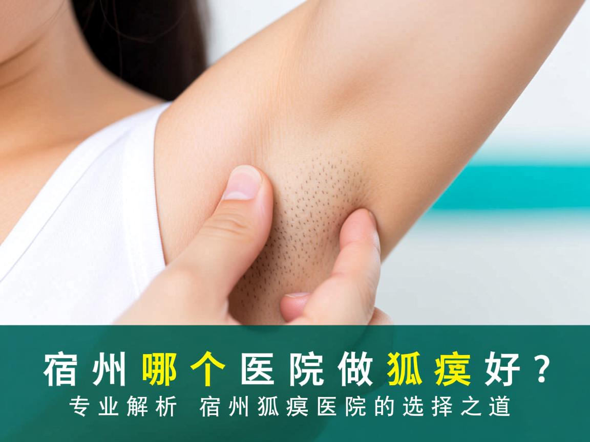宿州哪个医院做狐臭好？专业解析宿州狐臭医院的选择之道