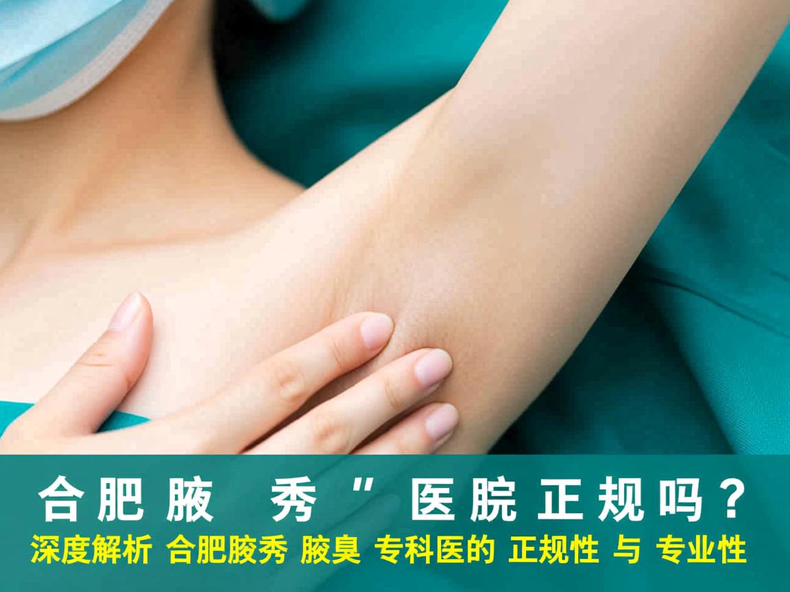 合肥腋秀医院正规吗？深度解析合肥腋秀腋臭专科的正规性与专业性