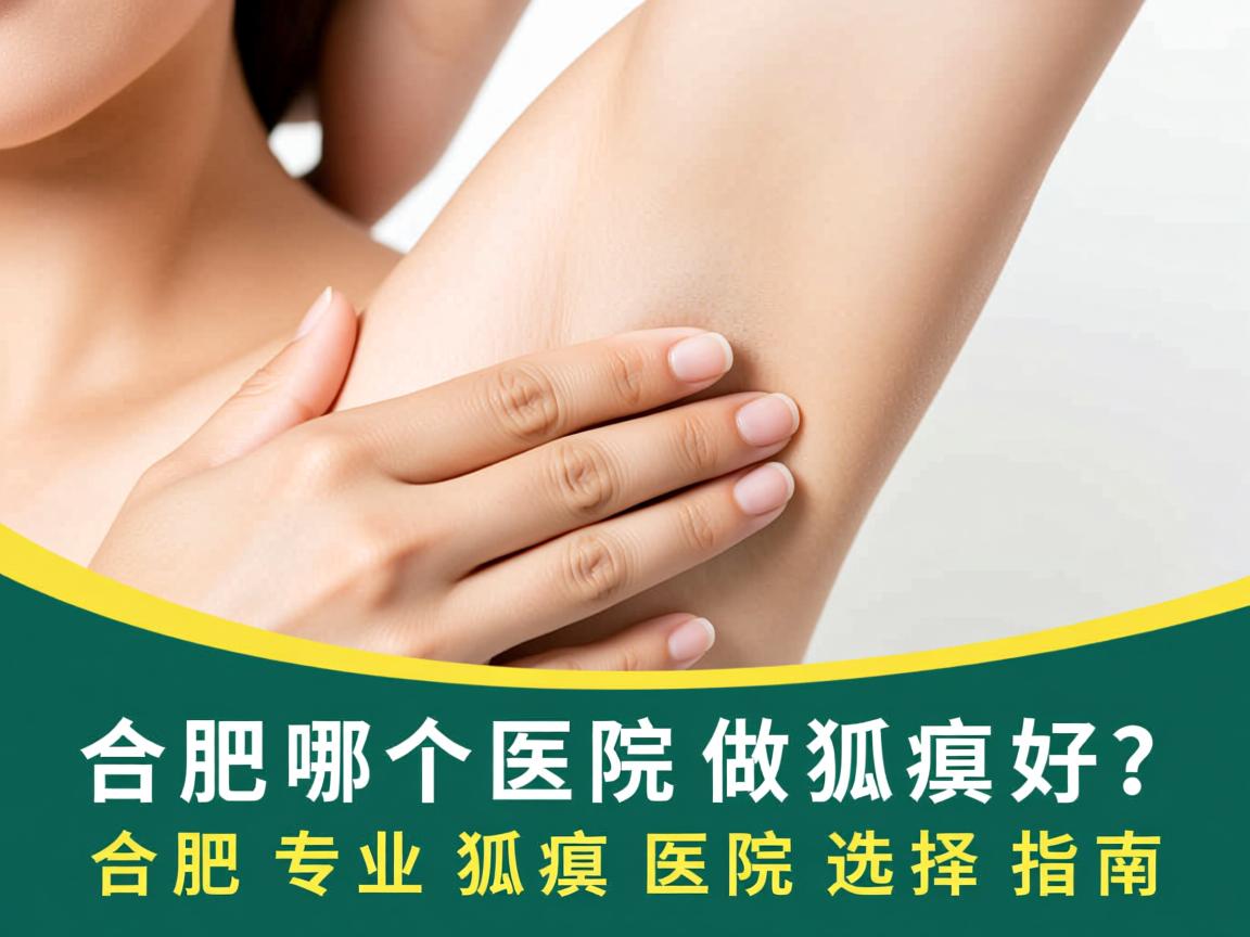 合肥哪个医院做狐臭好？合肥专业狐臭医院选择指南