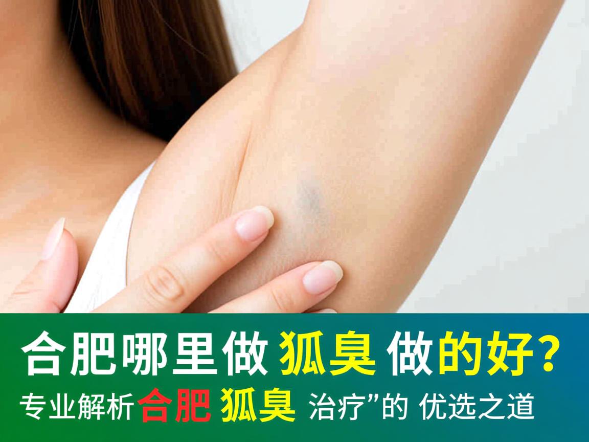 合肥哪里做狐臭做的好？专业解析合肥狐臭治疗的优选之道