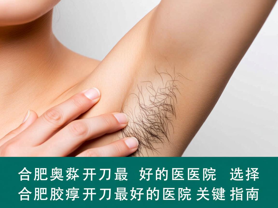 合肥腋臭开刀最好的医院,选择合肥腋臭开刀最好的医院关键指南 合肥腋臭开刀最好的医院,选择合肥腋臭开刀最好的医院关键指南