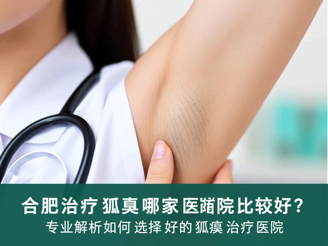 合肥治疗狐臭哪家医院比较好?专业解析如何选择好的狐臭治疗医院 合肥治疗狐臭哪家医院比较好?专业解析如何选择好的狐臭治疗医院