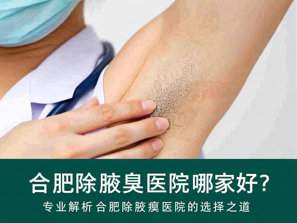 合肥除腋臭医院哪家好?专业解析合肥除腋臭医院的选择之道 合肥除腋臭医院哪家好?专业解析合肥除腋臭医院的选择之道
