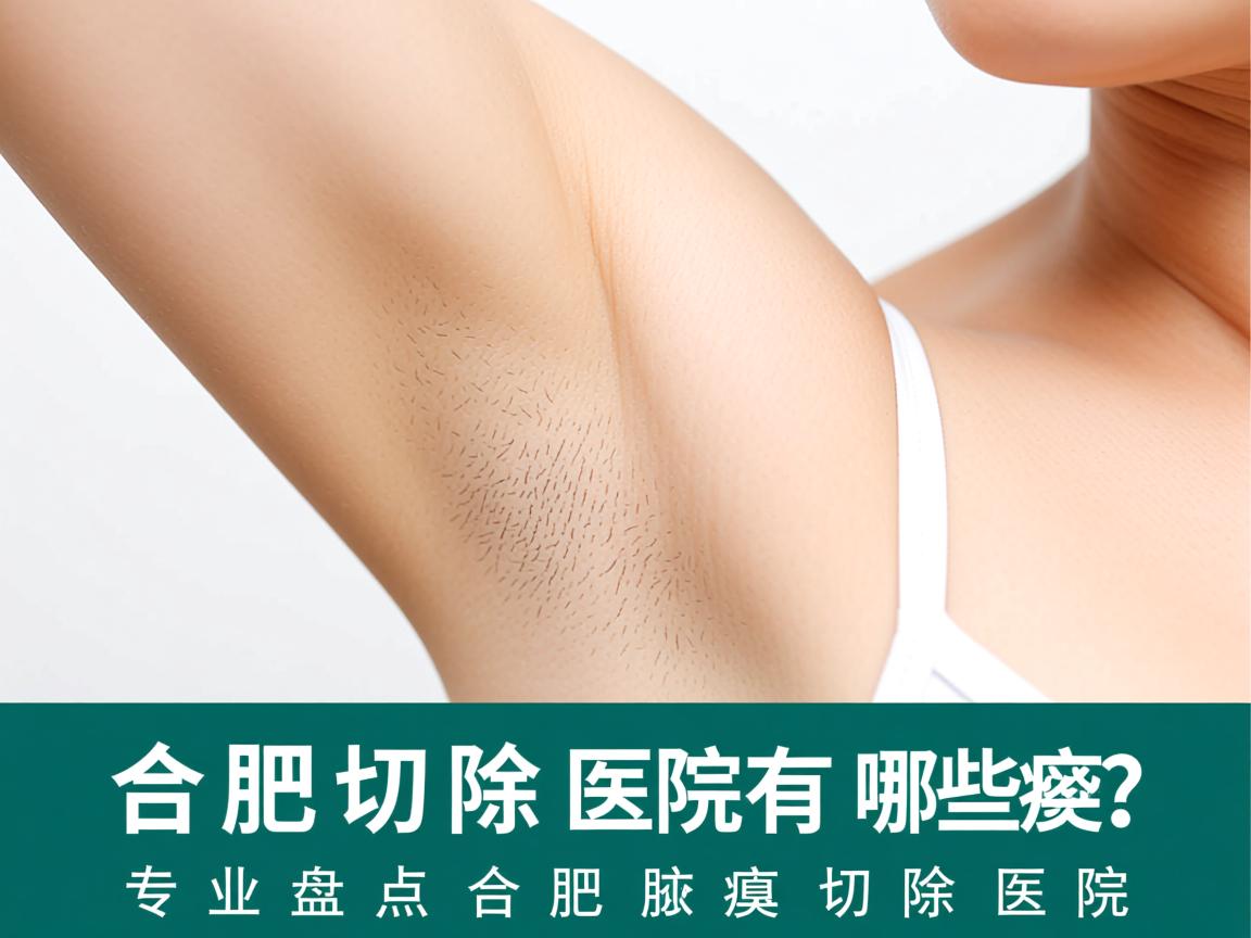 合肥切除腋臭医院有哪些?专业盘点合肥腋臭切除医院 合肥切除腋臭医院有哪些?专业盘点合肥腋臭切除医院
