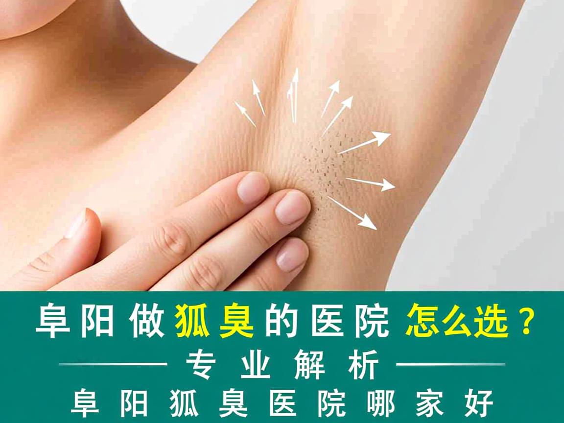 阜阳做狐臭的医院怎么选？专业解析阜阳狐臭医院哪家好