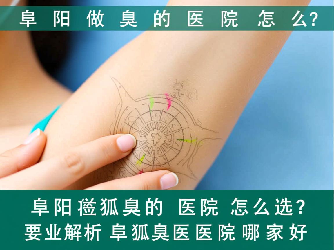 阜阳做狐臭的医院怎么选？专业解析阜阳狐臭医院哪家好