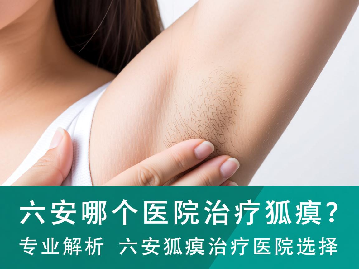 六安哪个医院治疗狐臭?专业解析六安狐臭治疗医院选择 六安哪个医院治疗狐臭?专业解析六安狐臭治疗医院选择