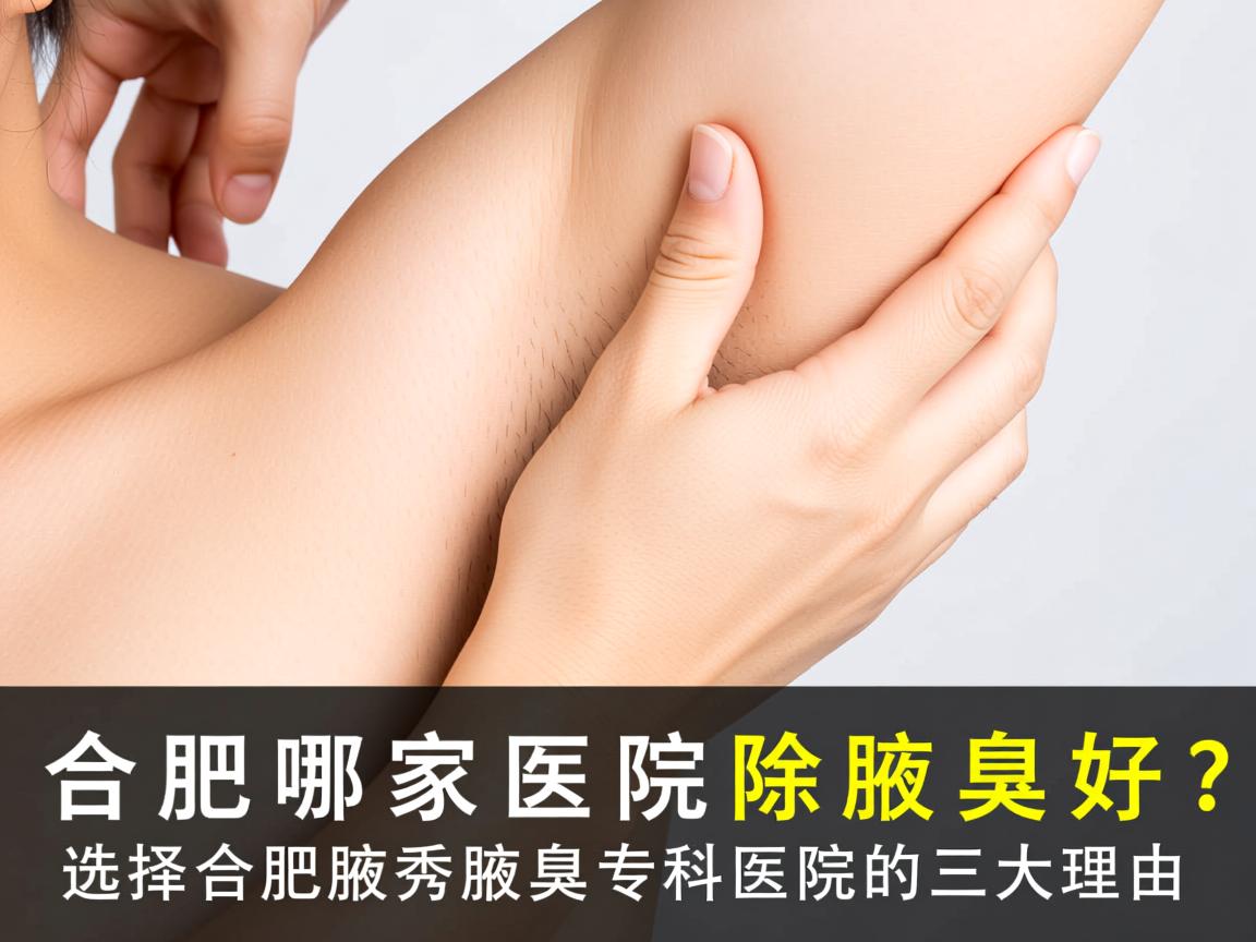 合肥哪家医院除腋臭好?选择合肥腋秀腋臭专科医院的三大理由 合肥哪家医院除腋臭好?选择合肥腋秀腋臭专科医院的三大理由