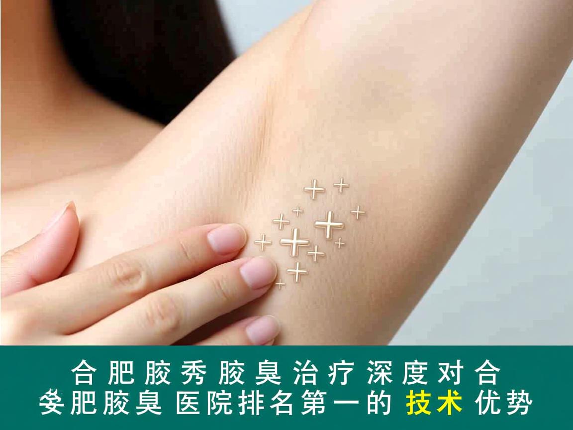 合肥腋秀解析腋臭治疗,深度对比合肥腋臭医院排名第一的技术优势 合肥腋秀解析腋臭治疗,深度对比合肥腋臭医院排名第一的技术优势