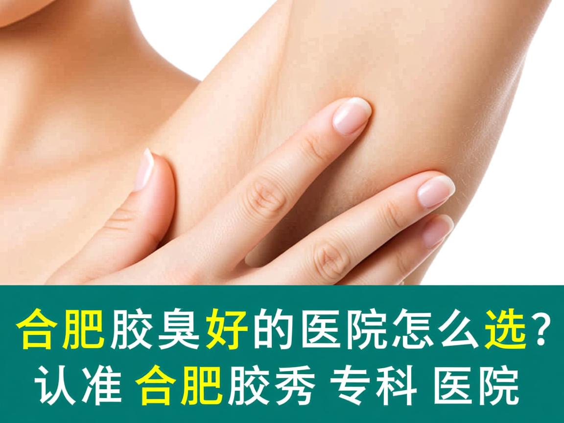 合肥去腋臭好的医院怎么选?认准合肥腋秀专科医院 合肥去腋臭好的医院怎么选?认准合肥腋秀专科医院