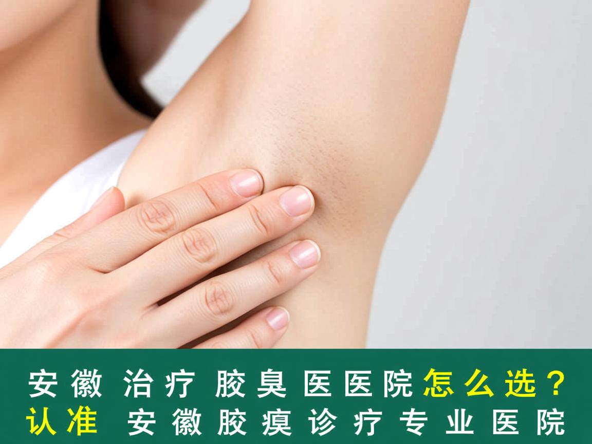 安徽治疗腋臭医院怎么选?认准安徽腋臭诊疗专业医院 安徽治疗腋臭医院怎么选?认准安徽腋臭诊疗专业医院