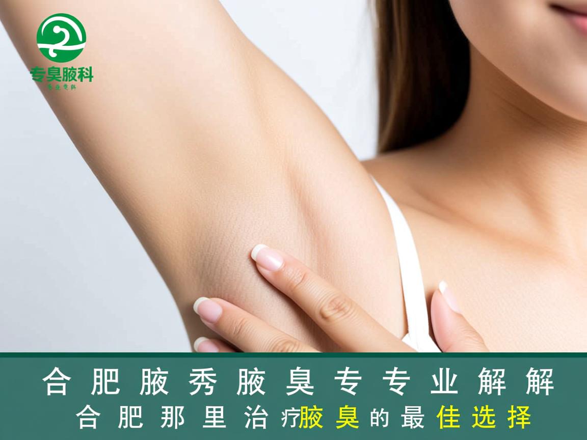 合肥腋秀腋臭专科，专业解析合肥那里治疗腋臭的最佳选择