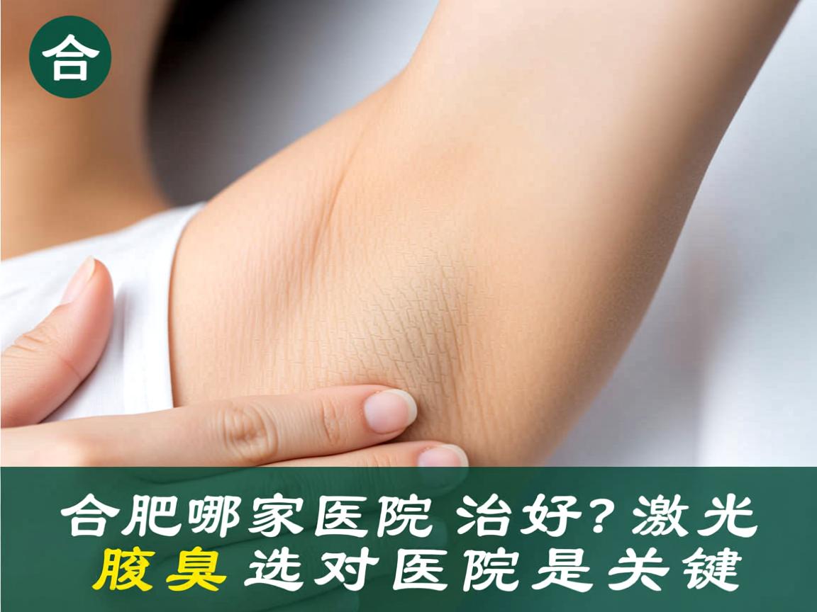 合肥哪家医院好?激光治腋臭选对医院是关键 合肥哪家医院好?激光治腋臭选对医院是关键