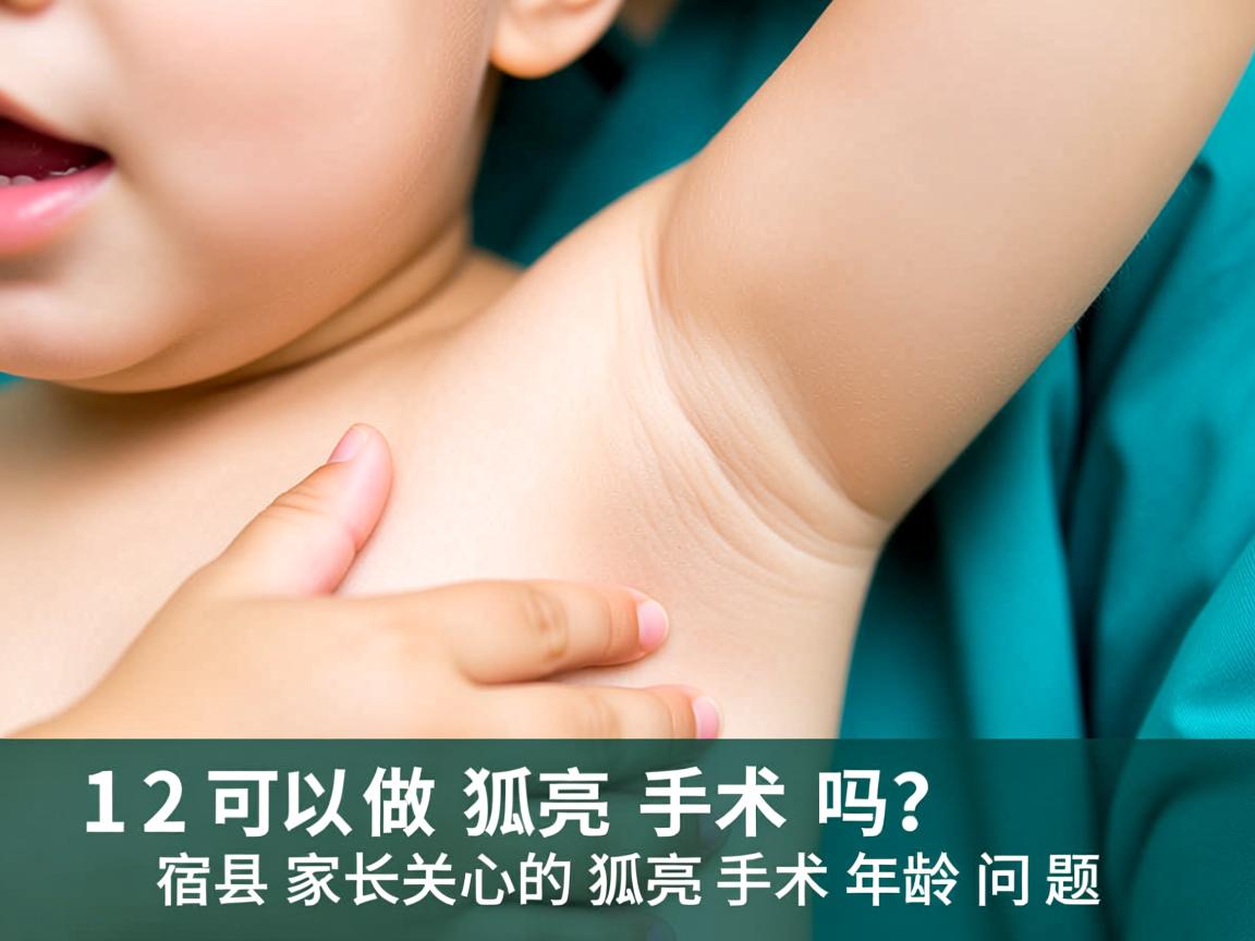 12岁可以做狐臭手术吗?宿州家长关心的狐臭手术年龄问题 12岁可以做狐臭手术吗?宿州家长关心的狐臭手术年龄问题