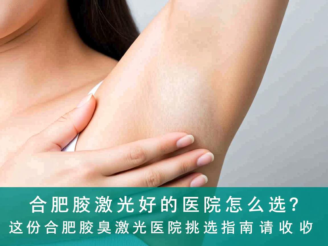 合肥腋臭激光好的医院怎么选?这份合肥腋臭激光医院挑选指南请收好 合肥腋臭激光好的医院怎么选?这份合肥腋臭激光医院挑选指南请收好