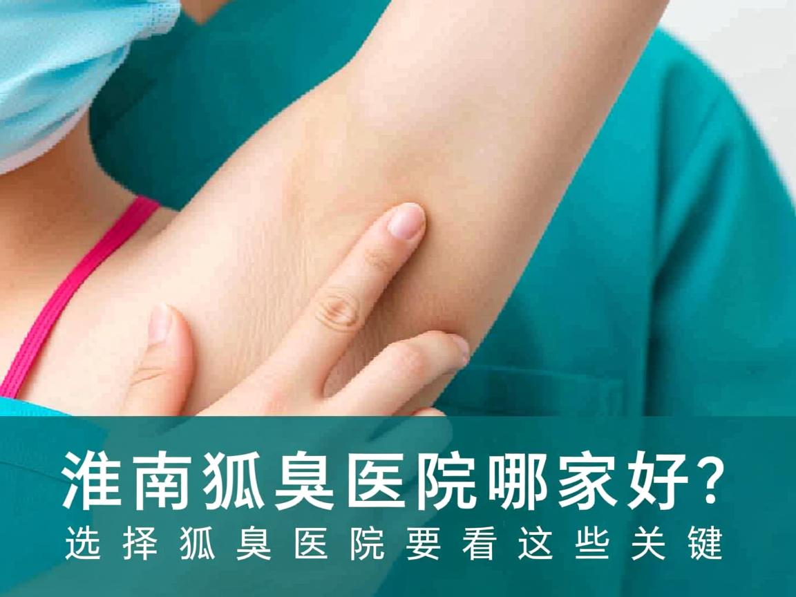淮南狐臭医院哪家好？选择狐臭医院要看这些关键