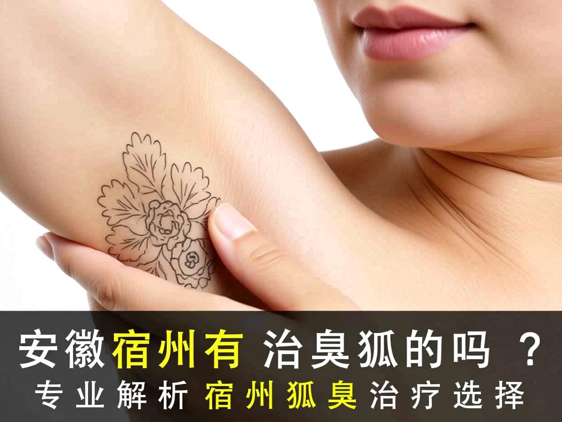 安徽宿州有治狐臭的吗？专业解析宿州狐臭治疗选择