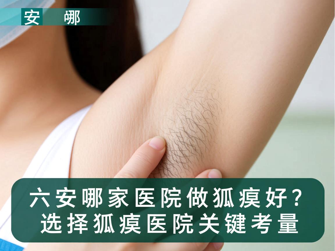 六安哪家医院做狐臭好？选择狐臭医院的关键考量
