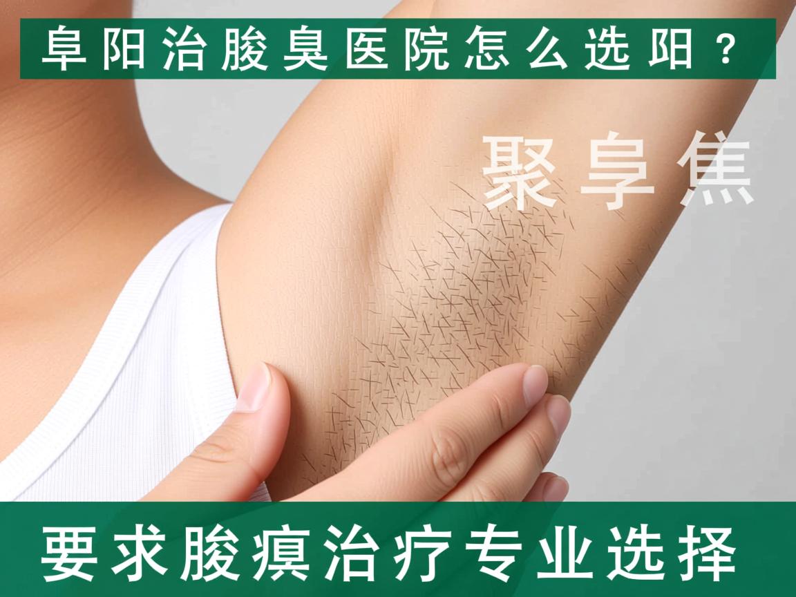 阜阳治腋臭医院怎么选?聚焦阜阳腋臭治疗专业选择 阜阳治腋臭医院怎么选?聚焦阜阳腋臭治疗专业选择