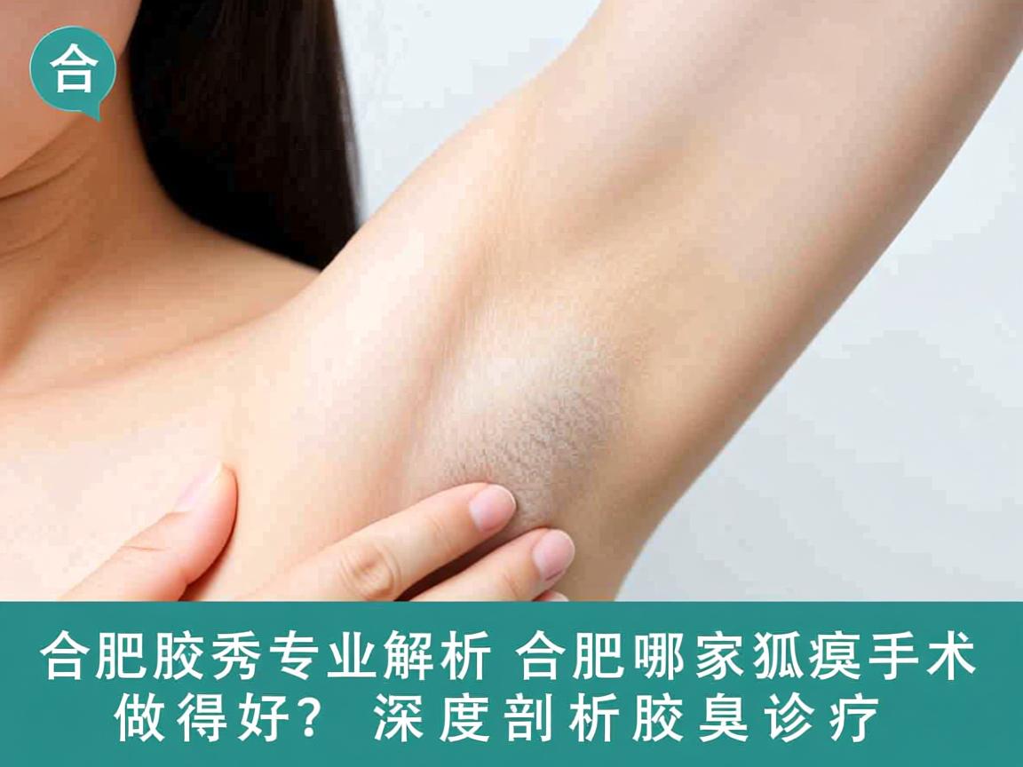 合肥腋秀专业解析,合肥哪家狐臭手术做得好?深度剖析腋臭诊疗 合肥腋秀专业解析,合肥哪家狐臭手术做得好?深度剖析腋臭诊疗