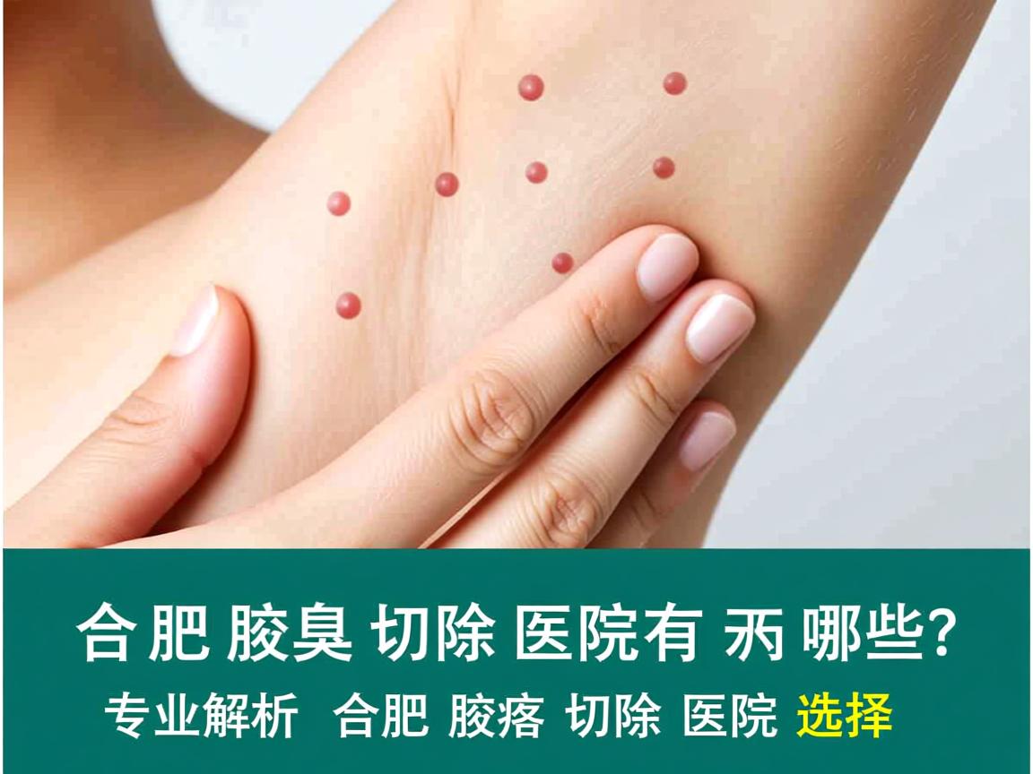 合肥腋臭切除医院有哪些？专业解析合肥腋臭切除医院的选择