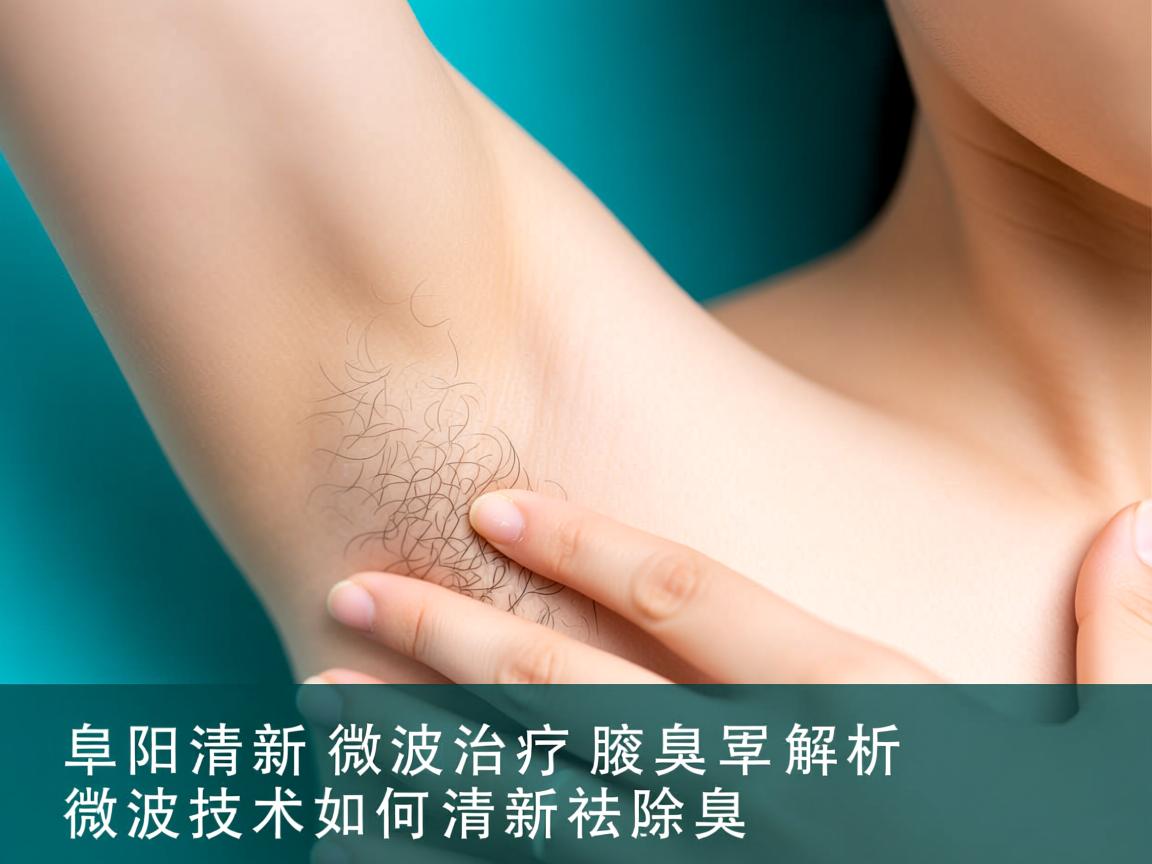 阜阳清新微波治疗腋臭，解析微波技术如何清新祛除腋臭