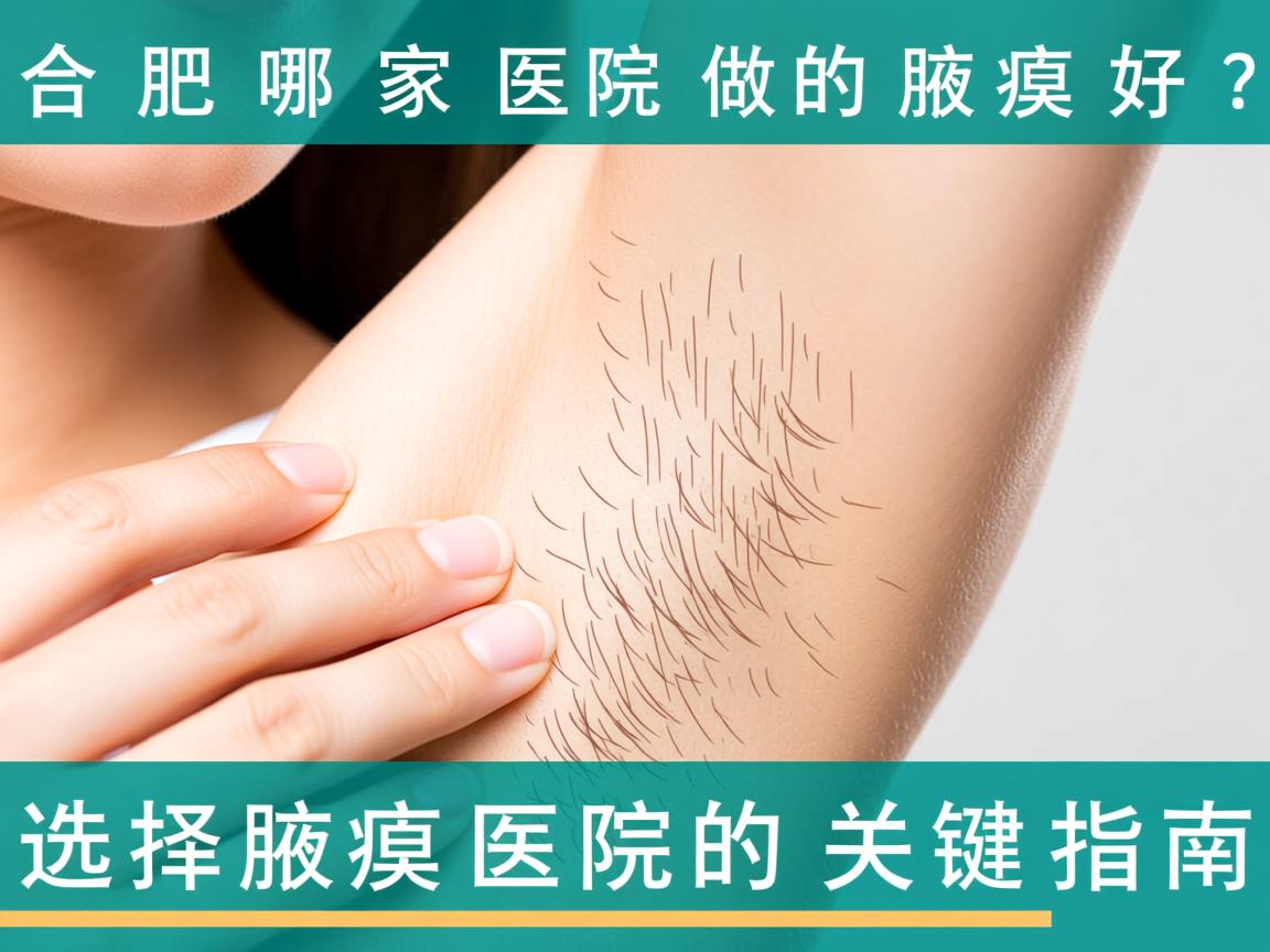 合肥哪家医院做的腋臭好?选择腋臭医院的关键指南 合肥哪家医院做的腋臭好?选择腋臭医院的关键指南