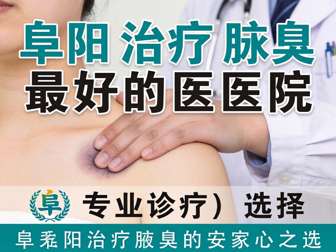 阜阳治疗腋臭最好的医院,专业诊疗,选择阜阳治疗腋臭的安心之选 阜阳治疗腋臭最好的医院,专业诊疗,选择阜阳治疗腋臭的安心之选